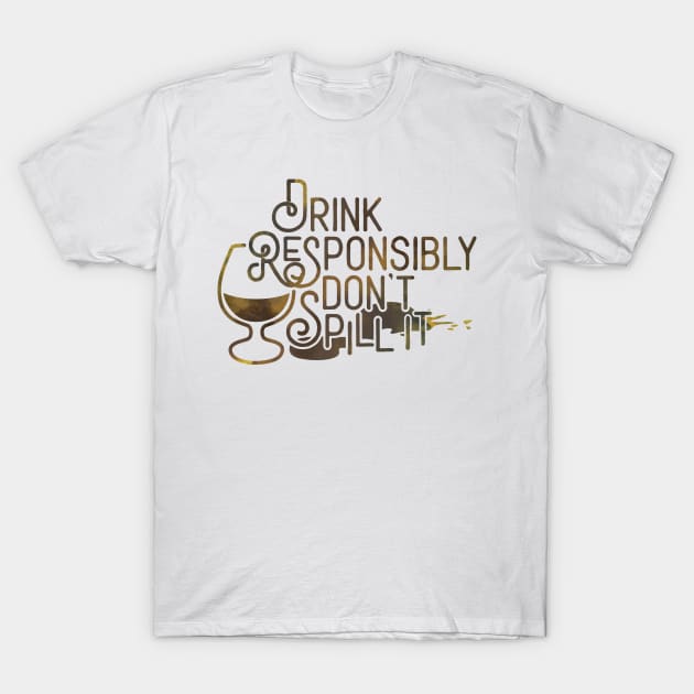 Drink Responsibly. Don't Spill It. T-Shirt by PCStudio57